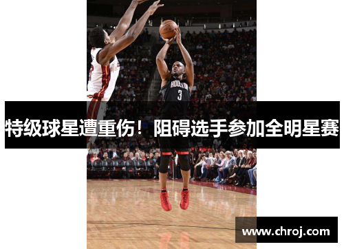 特级球星遭重伤!阻碍选手参加全明星赛